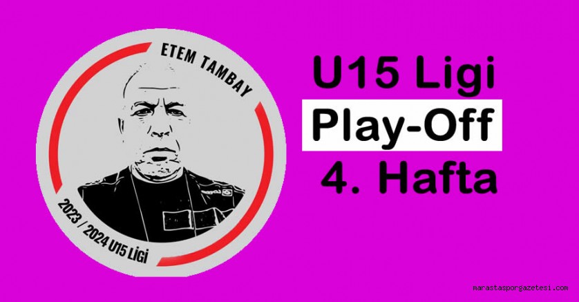 Etem Tambay U15 Ligi Play-Off 4. Hafta Maçları Pazar Günü Oynanacak - İşte Maçların Programı