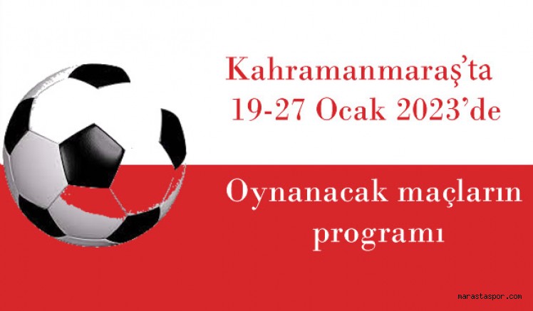 Kahramanmaraş'ta 19-27 Ocak 2023 tarihlerinde oynanacak maçların programı açıklandı