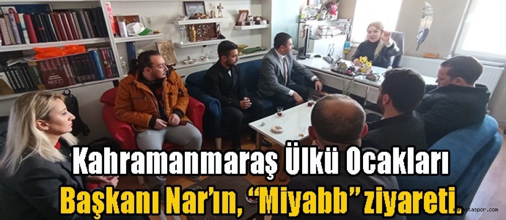 Kahramanmaraş Ülkü Ocakları başkanı Nar, “Miyabb” ziyaret etti