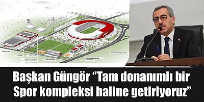 Başkan Güngör, Hanefi Mahçiçek Stadyumu’muzu tam donanımlı bir spor kompleksi haline getiriyoruz