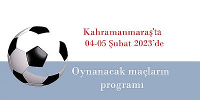 Kahramanmaraş'ta 04-05 Şubat 2023 tarihlerinde oynanacak maçların programı açıklandı
