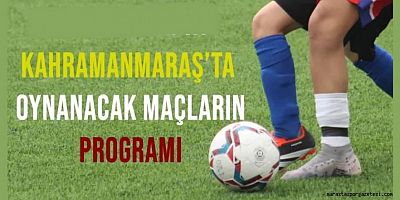 Kahramanmaraş'ta 2023-2024 Sezonunun 06-11 Haziran'da Maç Programı Belli Oldu!
