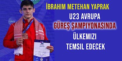 Kahramanmaraşlı İbrahim Metehan Yaprak, Avrupa Şampiyonasında Ülkemizi Temsil Edecek