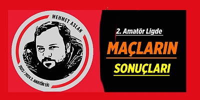 Mehmet Aslan 2. Amatör Lig 11. Hafta Maçları oynanadı! İşte sonuçlar