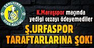 Ş.Urfaspor taraftarları K.Maraşspor maçında yediği cezayı ödeyemedi