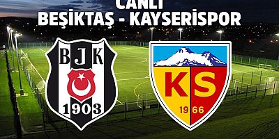 Beşiktaş - Kayserispor maçı özet