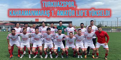 Turkuazspor, Kahramanmaraş 1. Amatör Lig'e Yükseldi