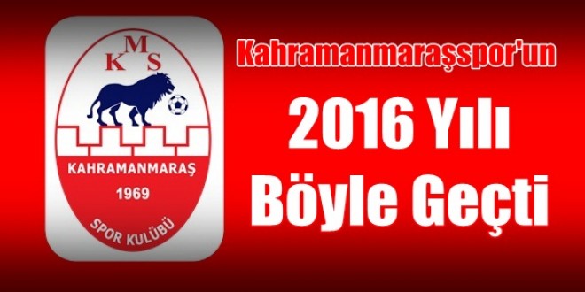 Kahramanmaraşspor’un 2016 Yılı Böyle Geçti