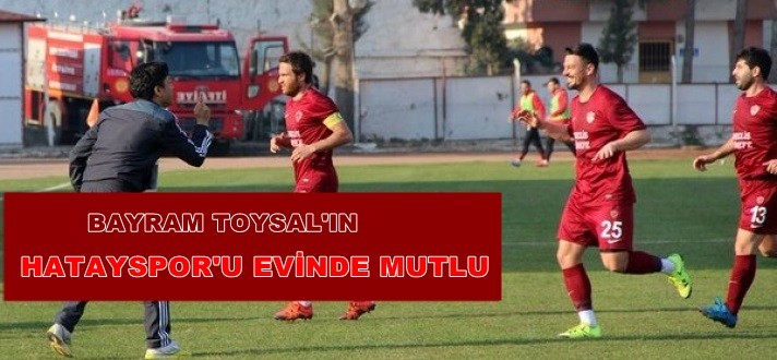 BAYRAM TOYSAL’IN HATAYSPOR’U EVİNDE MUTLU
