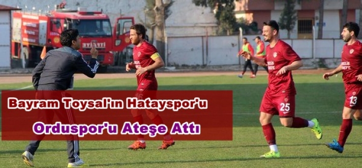 Bayram Toysal’ın Hatayspor’u Orduspor’u Ateşe Attı
