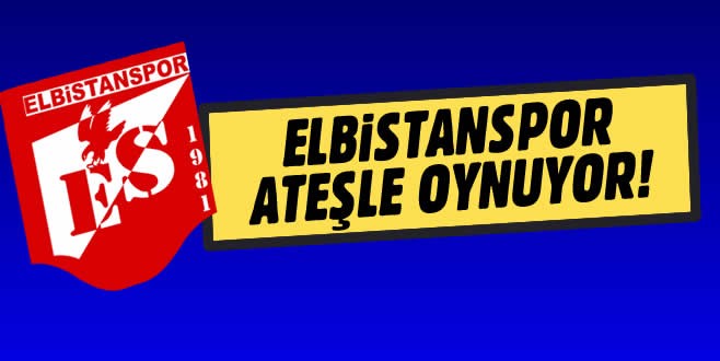 Elbistanspor, Ateşle Oynuyor