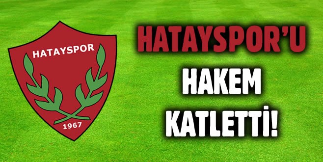 Hatayspor’u hakem katletti!