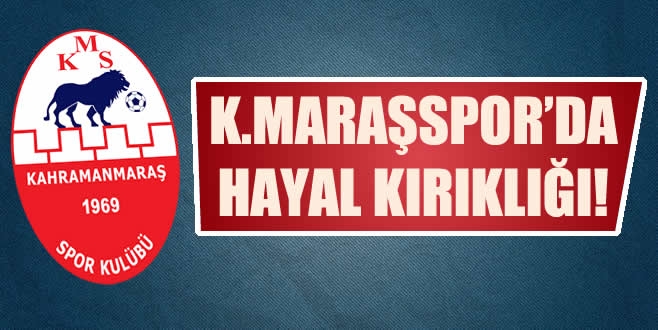 Kahramanmaraşspor’da Hayal Kırıklığı