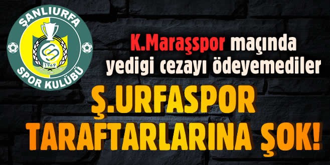 Ş.Urfaspor taraftarları K.Maraşspor maçında yediği cezayı ödeyemedi