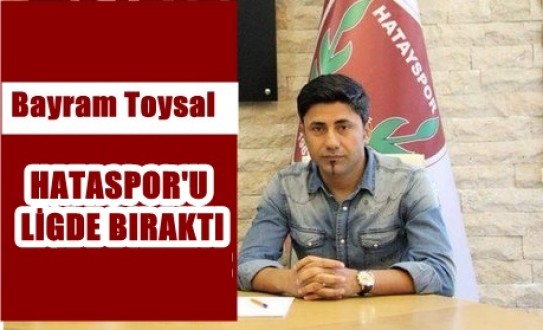 BAYRAM TOYSAL HATASPOR’U LİGDE BIRAKTI
