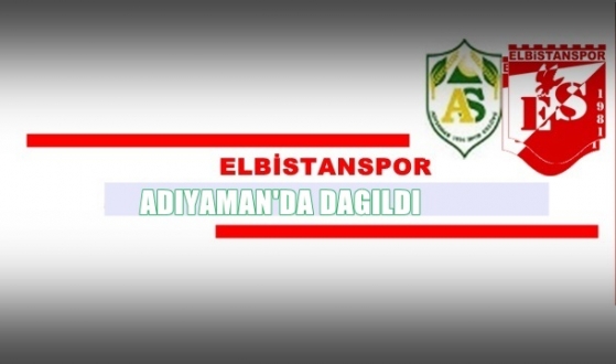 ELBİSTANSPOR ADIYAMAN’DA DAGILDI