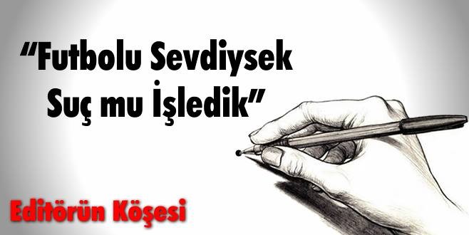 Futbolu Sevdiysek Şuçmu İşledik