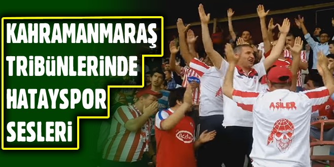 Kahramanmaraş Tribünlerinde Hatayspor Sesleri