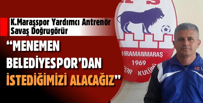 ” Menemen Belediyespor’dan İstediğimizi Alacağız ”