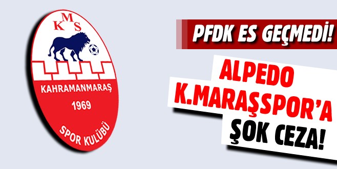 PFDK K.Maraşspor’u es geçmedi