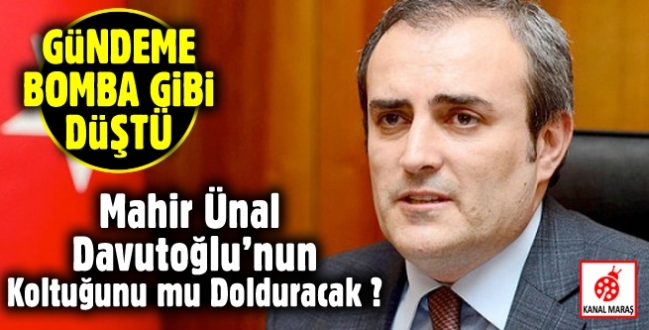 Mahir Ünal Davutoğlu’nun Koltuğunu mu Dolduracak ?