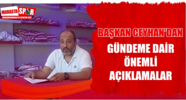 BAŞKAN CEYHAN’DAN GÜNDEME DAİR ÖNEMLİ AÇIKLAMALAR