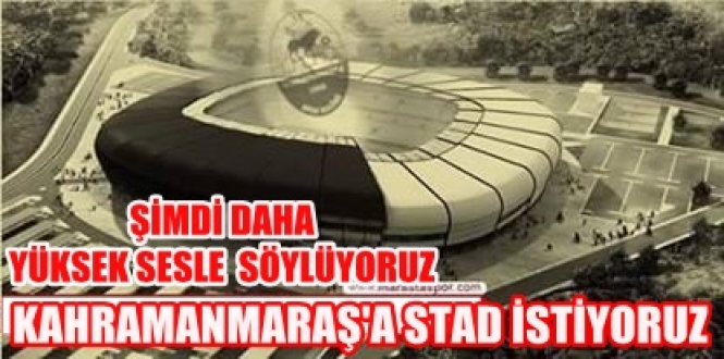 KAHRAMANMARAŞ’A STAD İSTİYORUZ