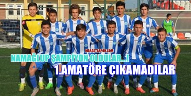 NAMAĞLUP ŞAMPİYON OLDULAR…! 1.AMATÖRE ÇIKAMADILAR