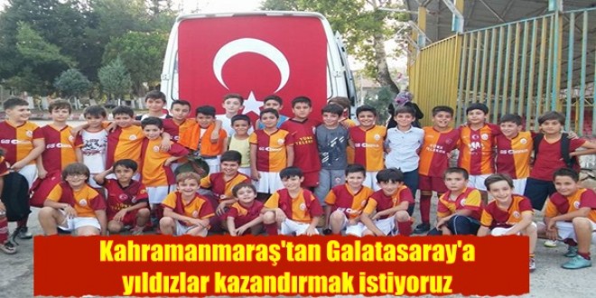 Kahramanmaraş’tan Galatasaray’a yıldızlar kazandırmak istiyoruz