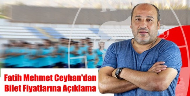 Fatih Mehmet Ceyhan’dan Bilet Fiyatlarına Açıklama