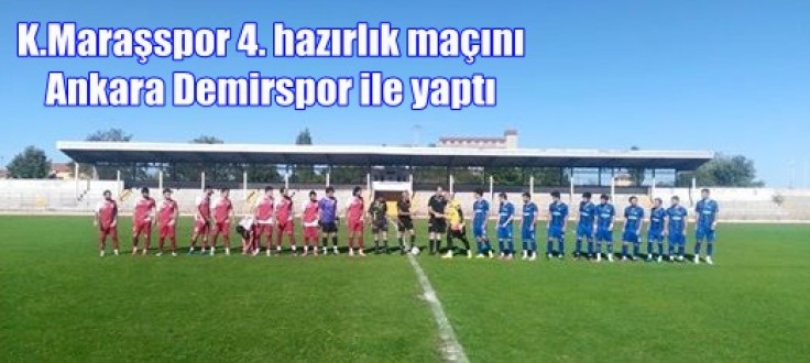 K.Maraşspor 4. hazırlık maçını Ankara Demirspor ile yaptı