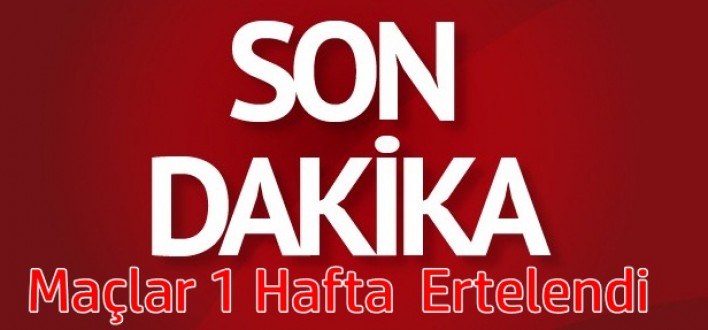 Son Dakika ! Maçlar 1 Hafta Ertelendi