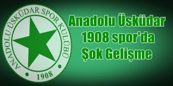 Anadolu Üsküdar 1908 spor’da Şok Gelişme