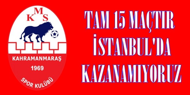 TAM 15 MAÇTIR İSTANBUL’DA KAZANAMIYORUZ