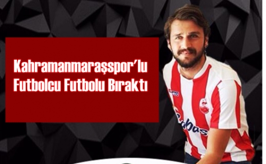 Kahramanmaraşspor’un yeni transferi futbolu bıraktı