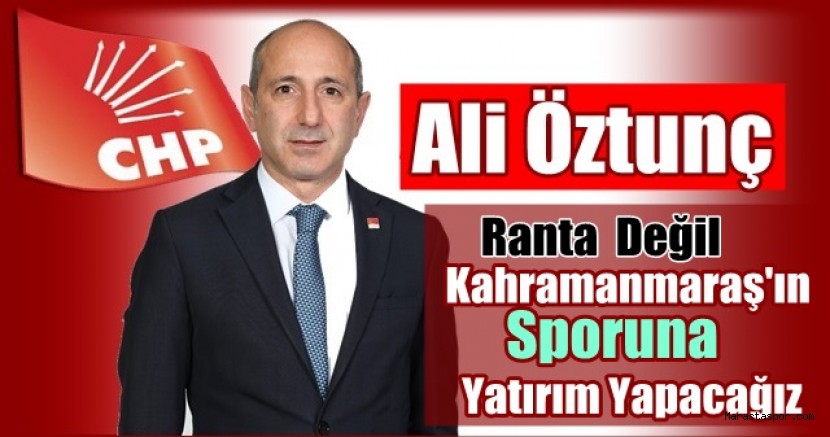 Ranta değil Kahramanmaraş’ın Sporuna yatırım yapacağız