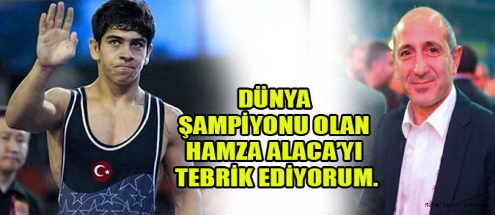 ÖZTUNÇ’TAN DÜNYA ŞAMPİYONU HAMZA ALACA’YA TEBRİK