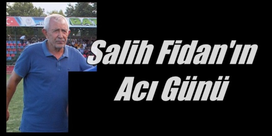 Salih Fidan’ın Acı Günü
