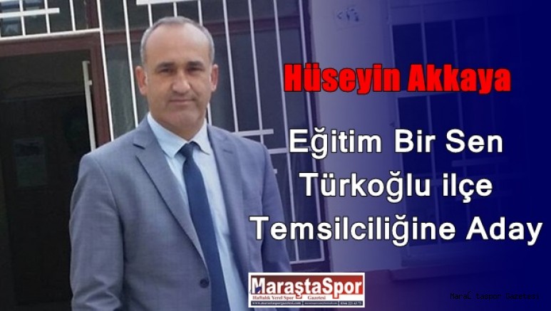 Akkaya Eğitim Bir Sen Türkoğlu ilçe Temsilciliğine Aday