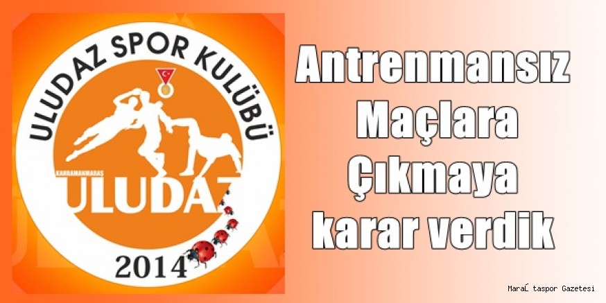 Antrenmansız maçlara çıkmaya karar verdik.
