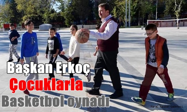 Başkan Erkoç: Çocuklarla basketbol oynadı