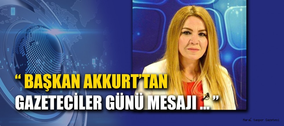 Başkan Akkurt’dan 10 Ocak Gazeteciler Günü Mesajı
