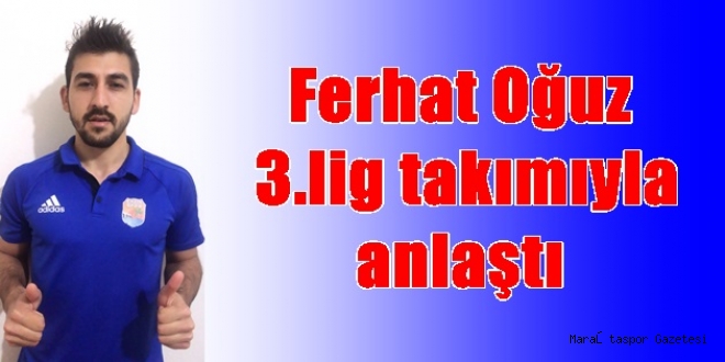 Ferhat Oğuz 3.lig takımıyla anlaştı