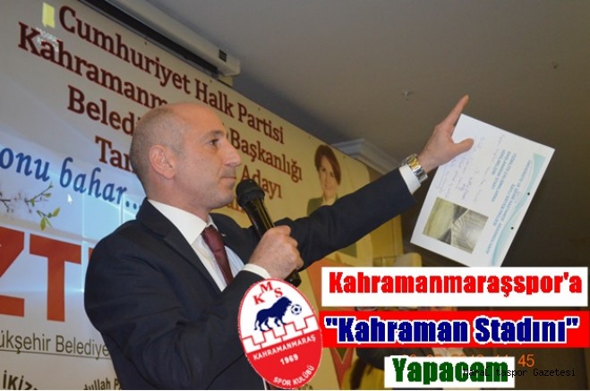 Kahraman Stadyumunu Kahramanmaraşspor’a Yapacağım