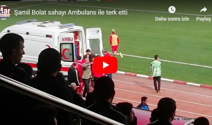 Şamil Bolat sahayı Ambulans ile terk etti