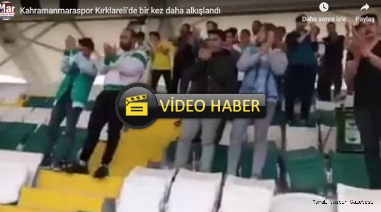 Kırklareli’de Kahramanmaraspor bir kez daha alkışlandı