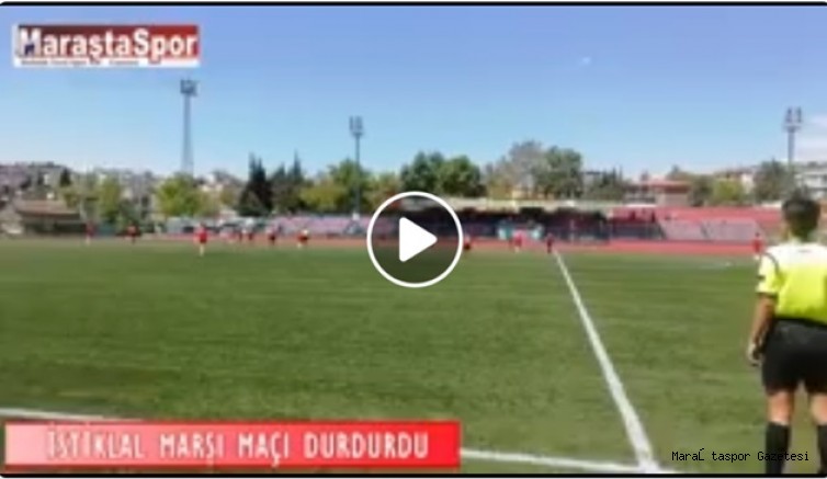 Kahramanmaraş’ta İstiklal Marşı Maç Durdurdu
