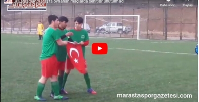 Kahramanmaraş’ta oynanan maçlarda şehitler unutulmadı