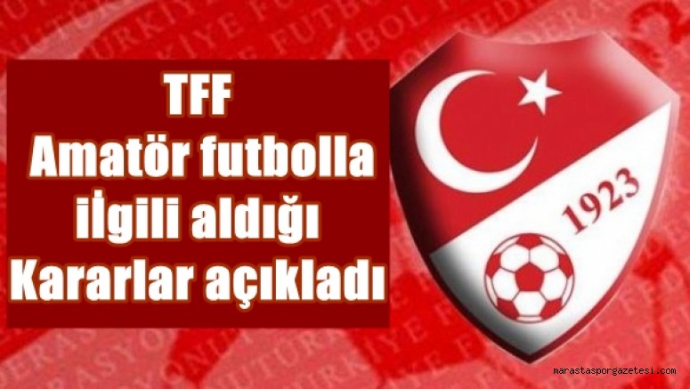 TFF Amatör futbolla ilgili aldığı kararlar açıkladı