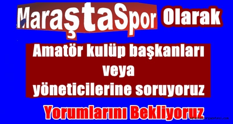 Amatör kulüp başkanları veya yöneticilerine sormak istiyoruz